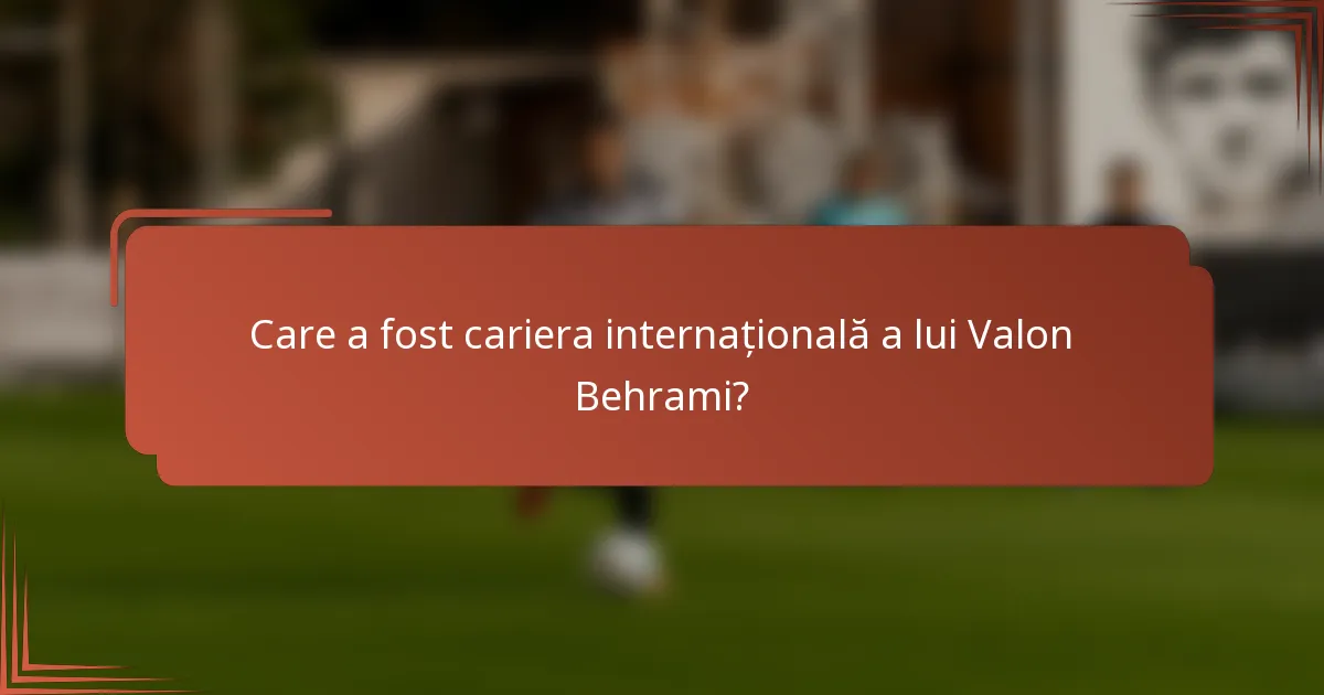 Care a fost cariera internațională a lui Valon Behrami?