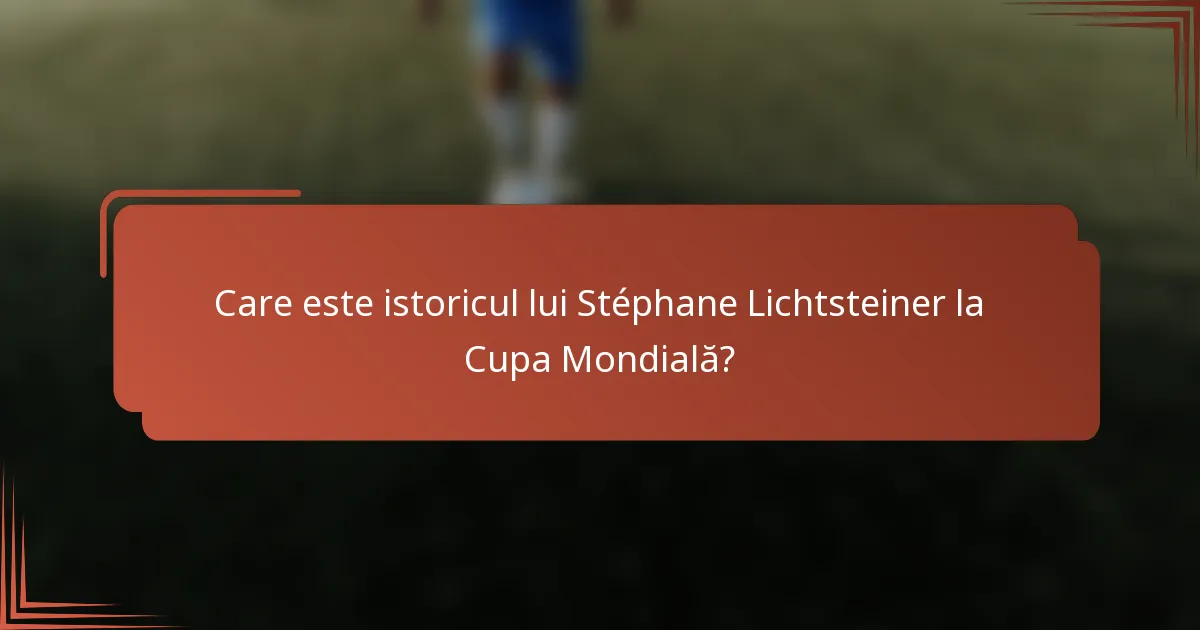 Care este istoricul lui Stéphane Lichtsteiner la Cupa Mondială?