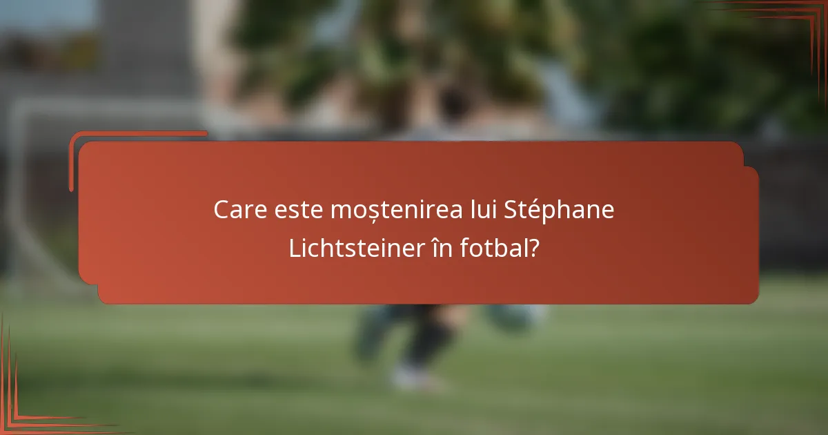 Care este moștenirea lui Stéphane Lichtsteiner în fotbal?