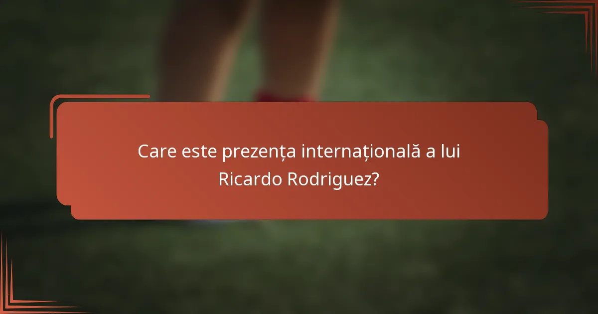 Care este prezența internațională a lui Ricardo Rodriguez?