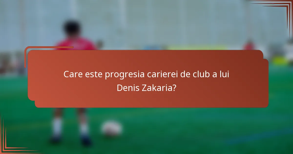 Care este progresia carierei de club a lui Denis Zakaria?
