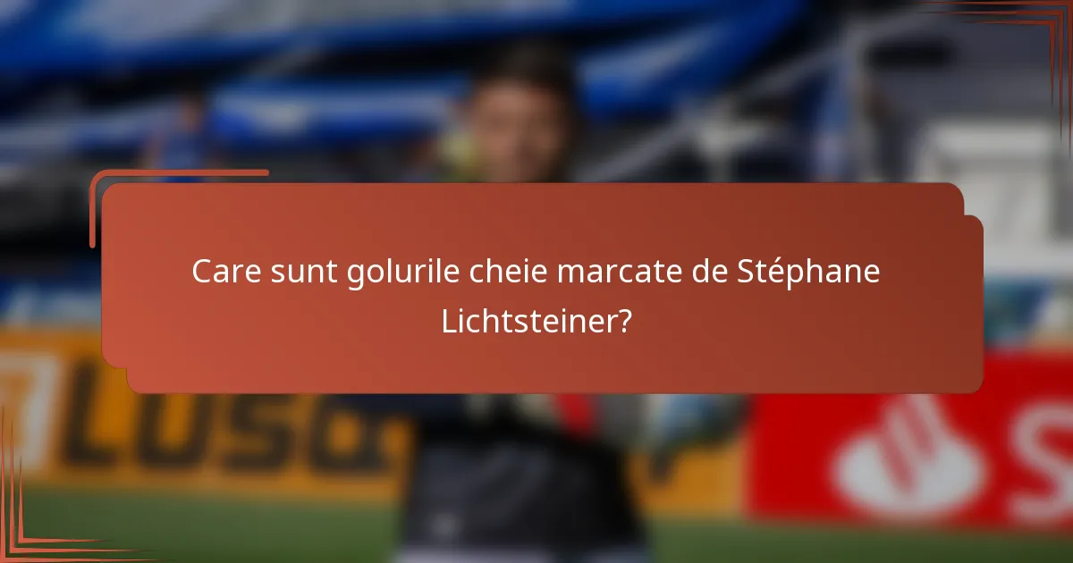 Care sunt golurile cheie marcate de Stéphane Lichtsteiner?