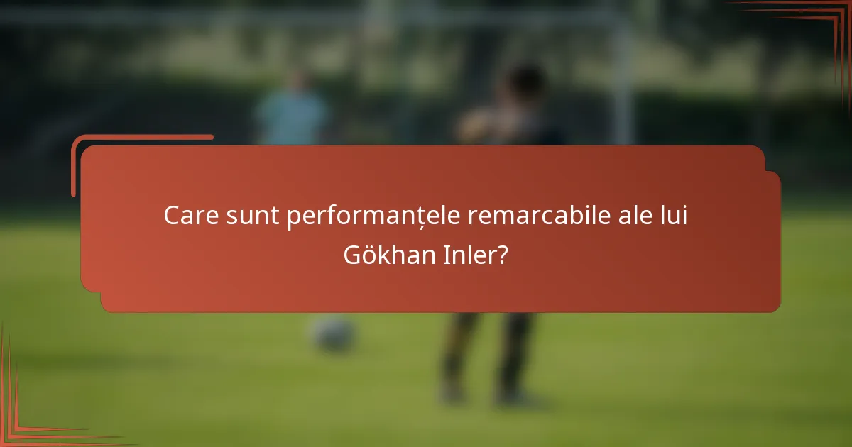 Care sunt performanțele remarcabile ale lui Gökhan Inler?