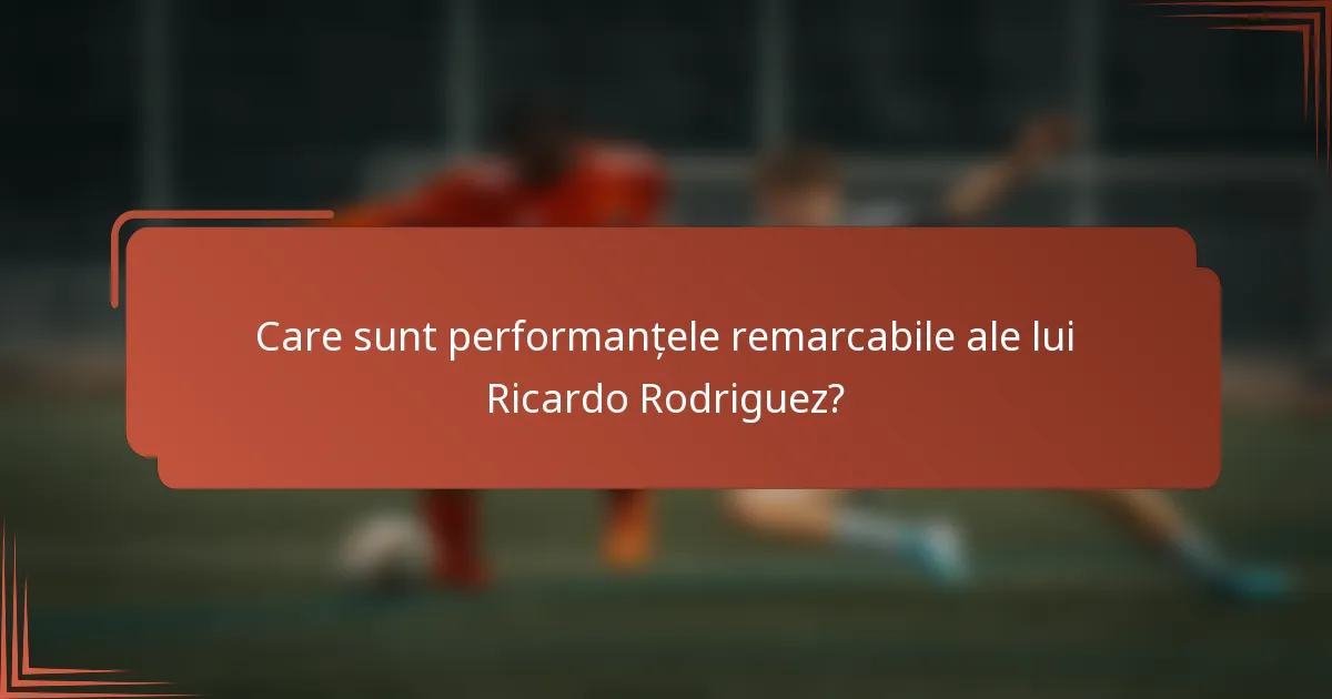 Care sunt performanțele remarcabile ale lui Ricardo Rodriguez?