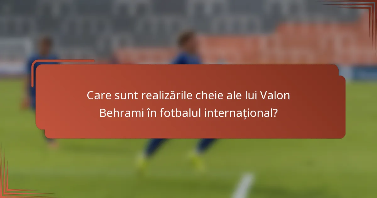 Care sunt realizările cheie ale lui Valon Behrami în fotbalul internațional?