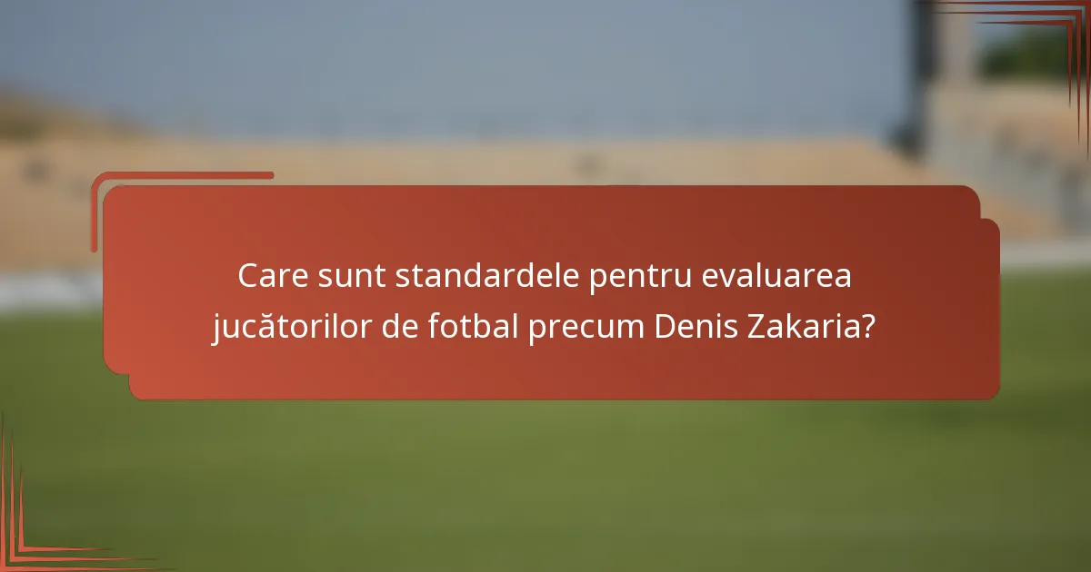 Care sunt standardele pentru evaluarea jucătorilor de fotbal precum Denis Zakaria?