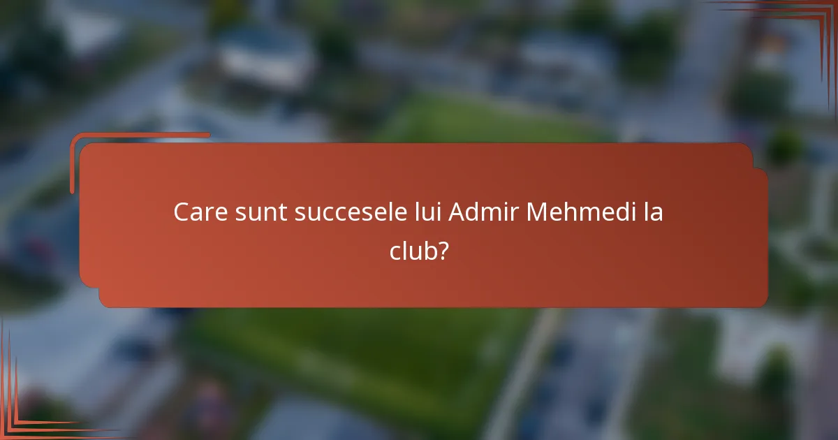 Care sunt succesele lui Admir Mehmedi la club?