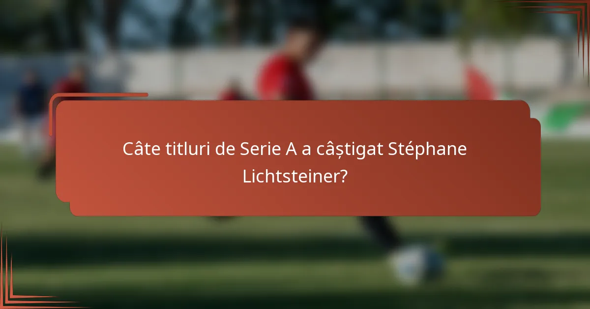 Câte titluri de Serie A a câștigat Stéphane Lichtsteiner?