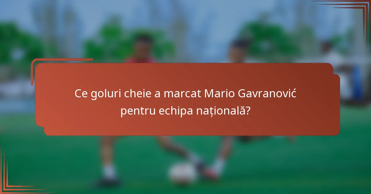 Ce goluri cheie a marcat Mario Gavranović pentru echipa națională?