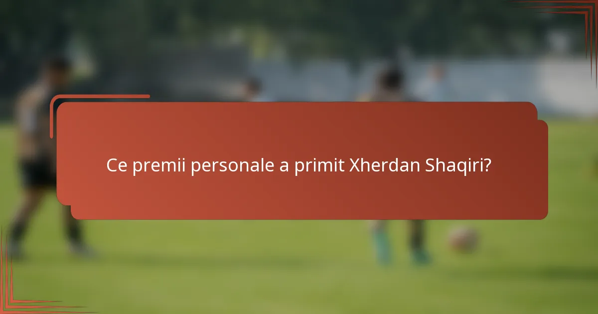 Ce premii personale a primit Xherdan Shaqiri?