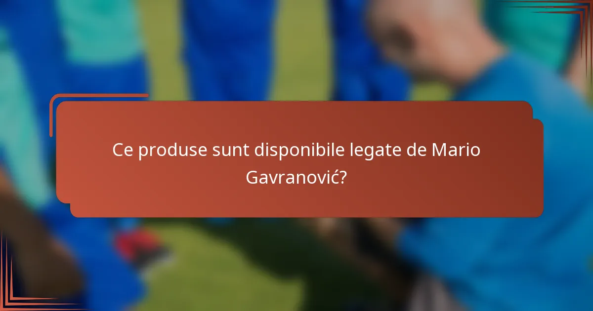 Ce produse sunt disponibile legate de Mario Gavranović?