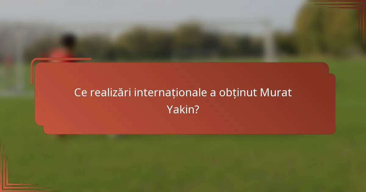 Ce realizări internaționale a obținut Murat Yakin?