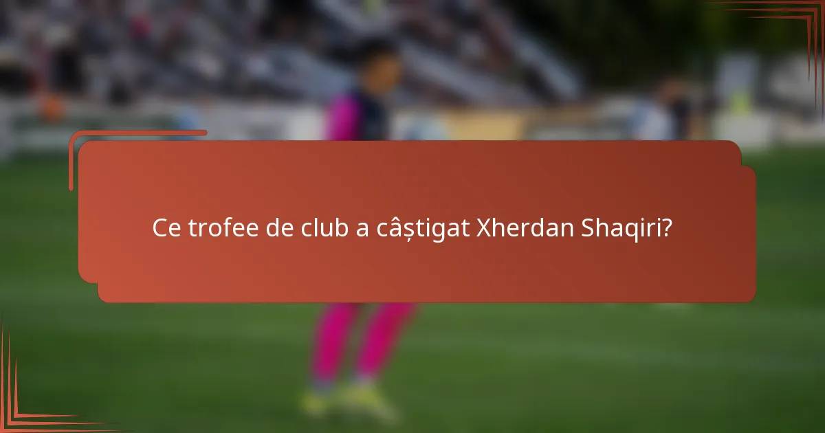 Ce trofee de club a câștigat Xherdan Shaqiri?