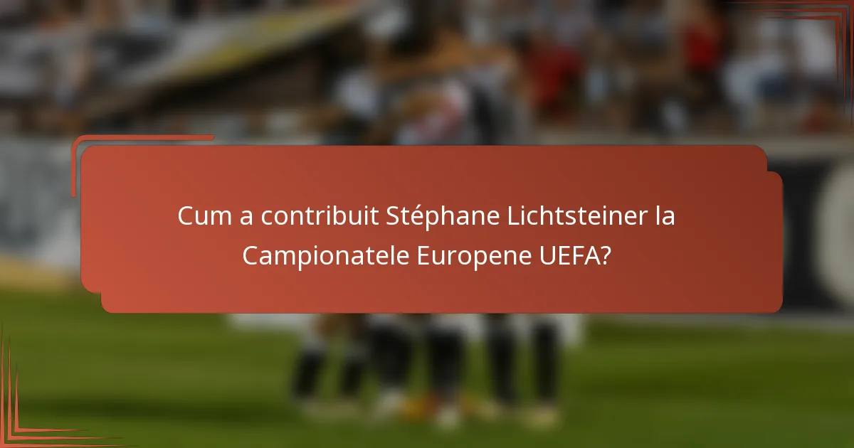 Cum a contribuit Stéphane Lichtsteiner la Campionatele Europene UEFA?