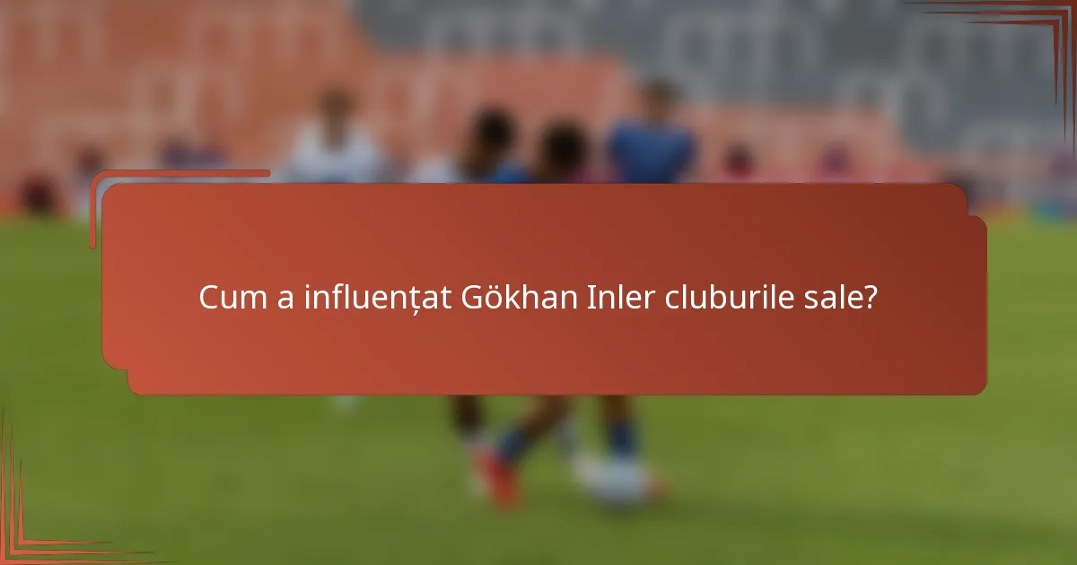 Cum a influențat Gökhan Inler cluburile sale?