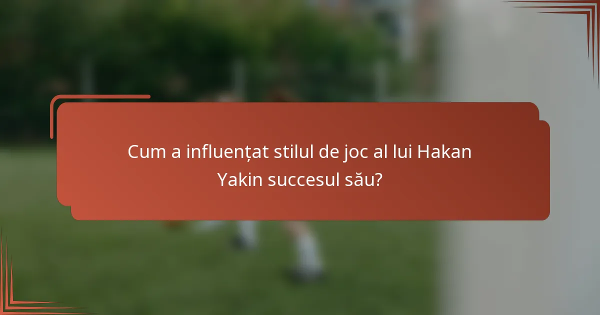 Cum a influențat stilul de joc al lui Hakan Yakin succesul său?