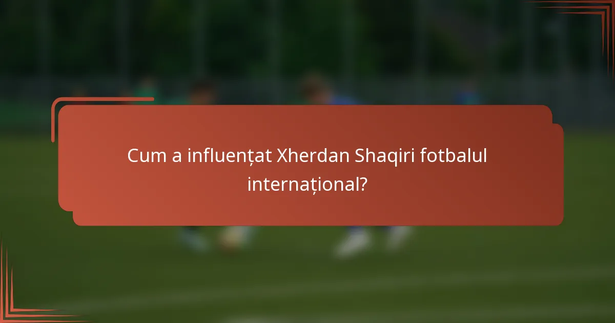Cum a influențat Xherdan Shaqiri fotbalul internațional?