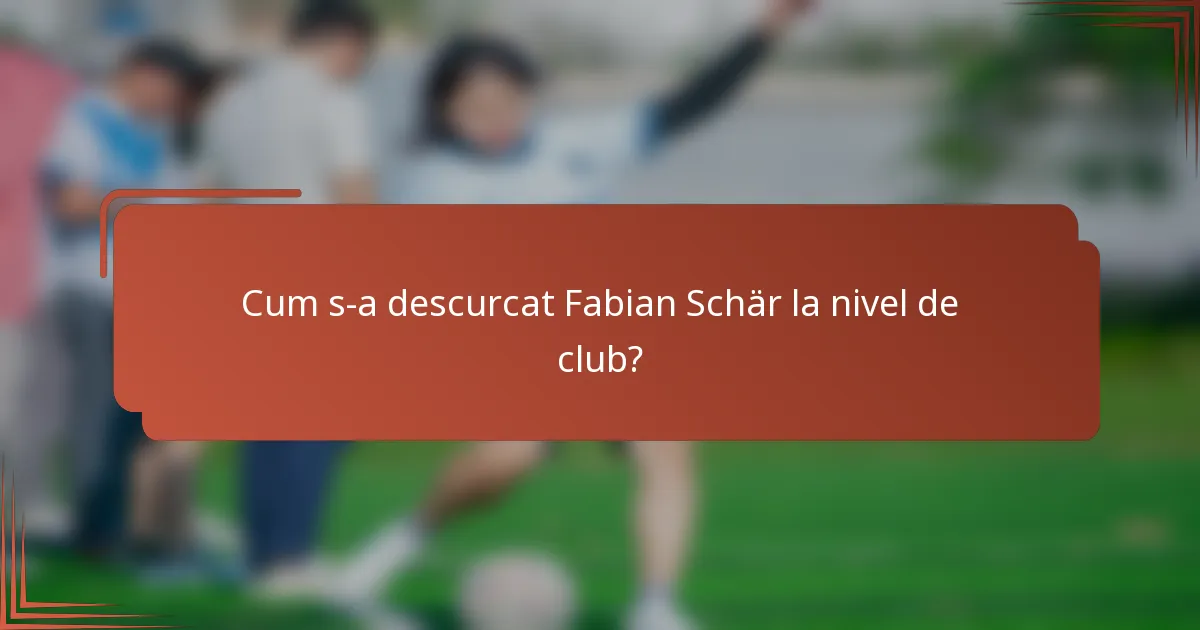 Cum s-a descurcat Fabian Schär la nivel de club?