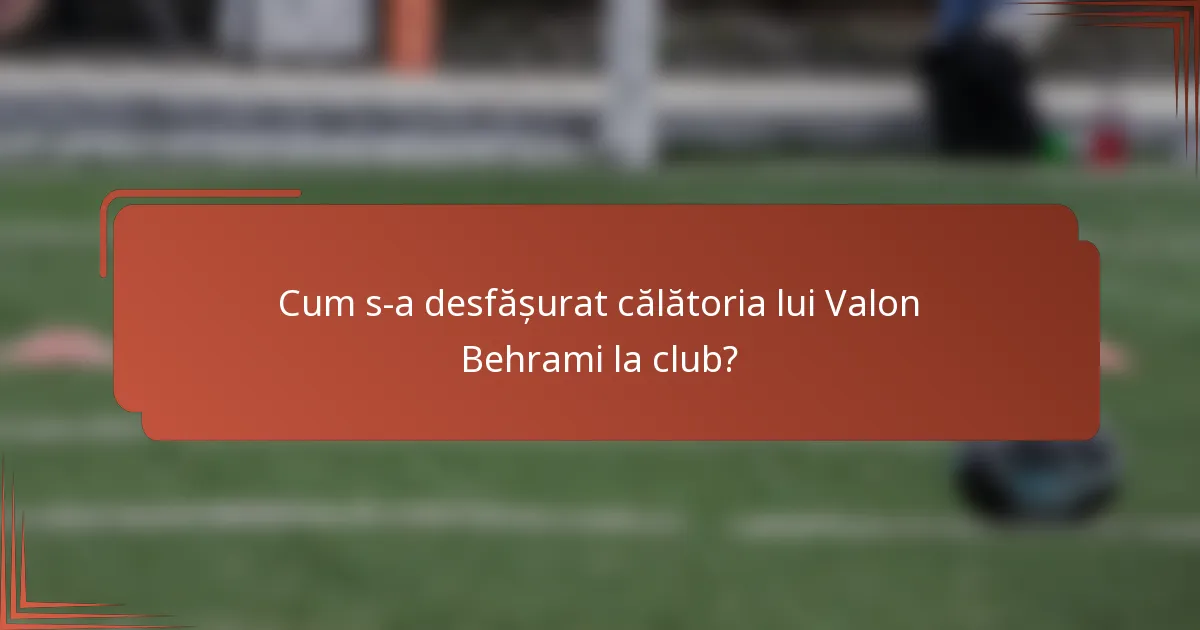 Cum s-a desfășurat călătoria lui Valon Behrami la club?