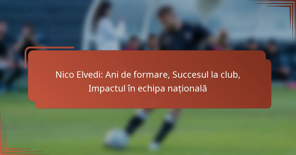 Nico Elvedi: Ani de formare, Succesul la club, Impactul în echipa națională
