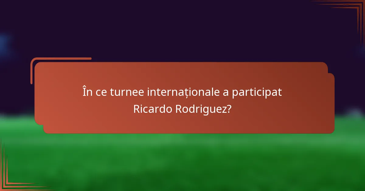 În ce turnee internaționale a participat Ricardo Rodriguez?